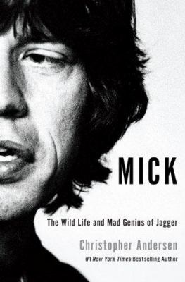 Mick : The Wild Life and Mad Genius of Jagger