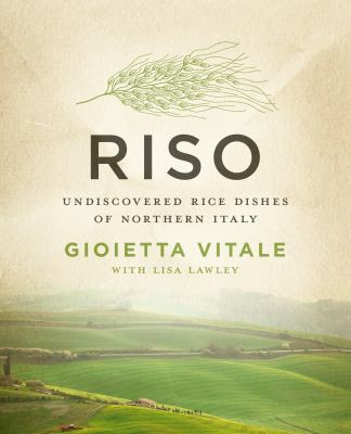 Riso : Undiscovered Rice Dishes of Northern Italy