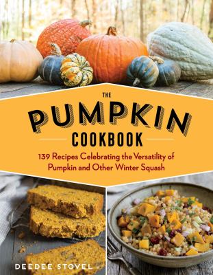 The Pumpkin Cookbook, 2nd Edition : 139 Recipes Celebrating the Versatility of Pumpkin and Other Winter Squash