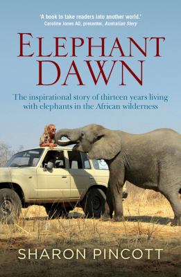 Elephant Dawn : The Inspirational Story of Thirteen Years Living with Elephants in the African Wilderness