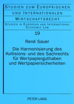 Die Harmonisierung des Kollisions- und des Sachrechts Fuer Wertpapierguthaben und Wertpapiersicherheiten : Hintergrund und Entwicklung Gemeinschaftsrechtlicher und Globaler Regelungsansaetze
