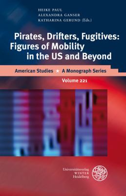 Pirates, Drifters, Fugitives : Figures of Mobility in the US and Beyond