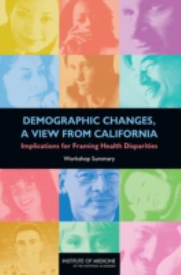 Demographic Changes, a View from California : Implications for Framing Health Disparities - Workshop Summary