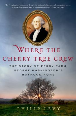 Where the Cherry Tree Grew : The Story of Ferry Farm, George Washington's Boyhood Home