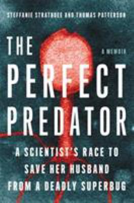 The Perfect Predator : A Scientist's Race to Save Her Husband from a Deadly Superbug: a Memoir