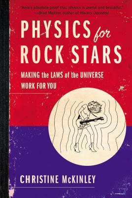 Physics for Rock Stars : Making the Laws of the Universe Work for You