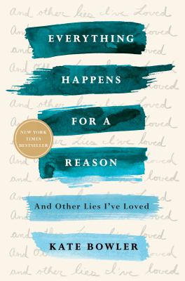 Everything Happens for a Reason : And Other Lies I've Loved