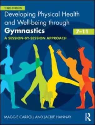 Developing Physical Health and Well-Being Through Gymnastics (7-11) : A Session-By-Session Approach