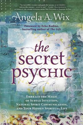 The Secret Psychic : Embrace the Magic of Subtle Intuition, Natural Spirit Communication, and Your Hidden Spiritual Life