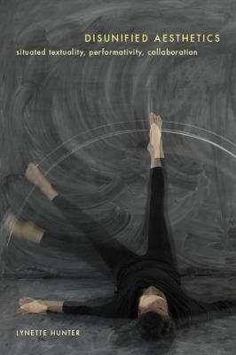 Disunified Aesthetics : Situated Textuality, Performativity, Collaboration