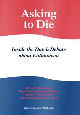 Asking to Die : Inside the Dutch Debate about Euthanasia