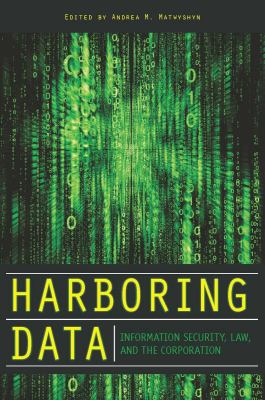 Harboring Data : Information Security, Law, and the Corporation