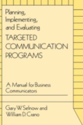 Planning, Implementing, and Evaluating Targeted Communication Programs : A Manual for Business Communicators