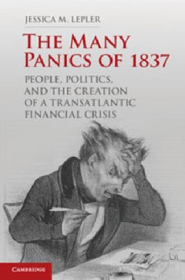 The Many Panics of 1837 : People, Politics, and the Creation of a Transatlantic Financial Crisis