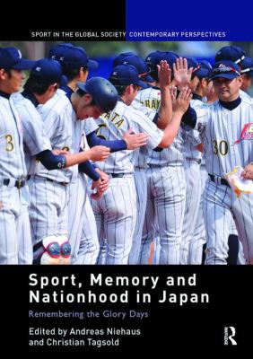 Sport, Memory and Nationhood in Japan : Remembering the Glory Days