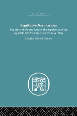 Equitable Assurances : The Story of Life Assurance in the Experience of the Equitable LIfe Assurance Society 1762-1962