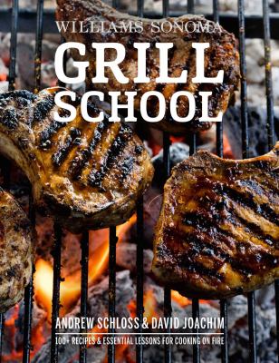 Grill School : 150+ Recipes and Essential Lessons for Cooking on Fire