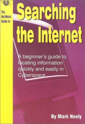 The Net.Works Guide to Searching the Internet : A Beginner's Guide to Locating Information Quickly and Easily in Cyberspace