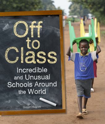 Off to Class : Incredible and Unusual Schools Around the World