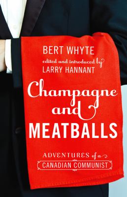 Champagne and Meatballs : Adventures of a Canadian Communist