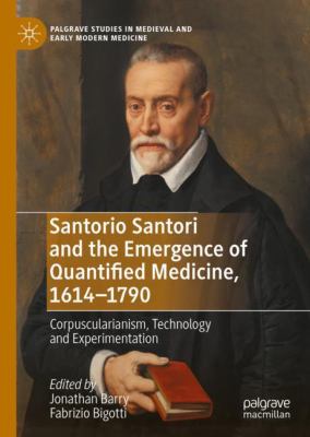 Santorio Santori and the Emergence of Quantified Medicine, 1614-1790 : Corpuscularianism, Technology and Experimentation