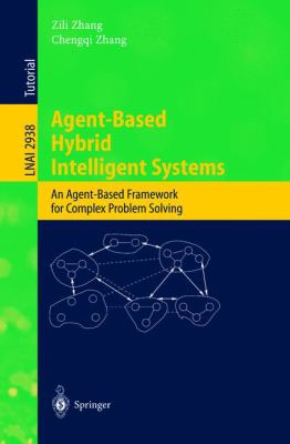 Agent-Based Hybrid Intelligent Systems : An Agent-Based Fromework for Complex Problem Solving