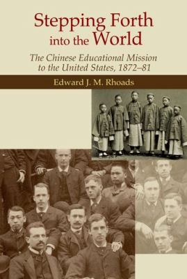 Stepping Forth into the World : The Chinese Educational Mission to the United States, 1872-81