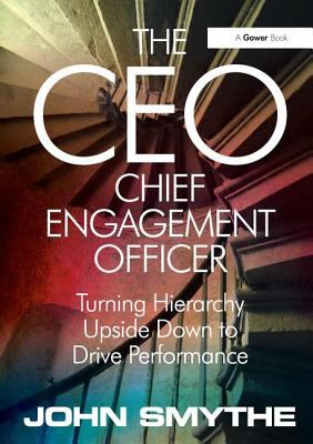 The CEO - Chief Engagement Officer : Turning Hierarchy Upside down to Drive Performance