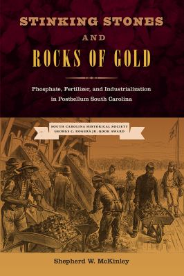 Stinking Stones and Rocks of Gold : Phosphate, Fertilizer, and Industrialization in Postbellum South Carolina