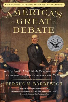 America's Great Debate : Henry Clay, Stephen A. Douglas, and the Compromise That Preserved the Union