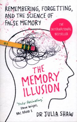 The Memory Illusion : Remembering, Forgetting, and the Science of False Memory