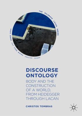 Discourse Ontology : Body and the Construction of a World, from Heidegger Through Lacan