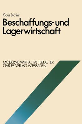 Beschaffungs- und Lagerwirtschaft : Praxisorientierte Darstellung der Grundlagen, Technologien und Verfahren