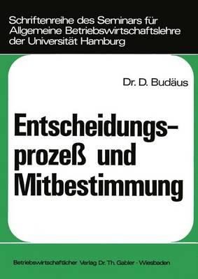 Entscheidungsprozess und Mitbestimmung : Ein Beitr. Z. Grundlagendiskussion Um D. Demokratisierung Von Unternehmungen