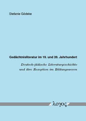 Gedächtnisliteratur im 19. und 20. Jahrhundert : Deutsch-jüdische Literaturgeschichte und ihre Rezeption im Bildungswesen
