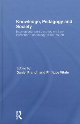 Knowledge, Pedagogy and Society : International Perspectives on Basil Bernstein's Sociology of Education