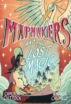 Mapmakers and the Lost Magic : (a Graphic Novel)
