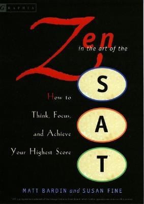 Zen in the Art of the SAT : How to Think, Focus, and Achieve Your Highest Score