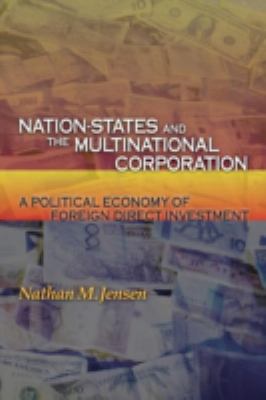 Nation-States and the Multinational Corporation : A Political Economy of Foreign Direct Investment