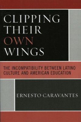 Clipping Their Own Wings : The Incompatibility Between Latino Culture and American Education
