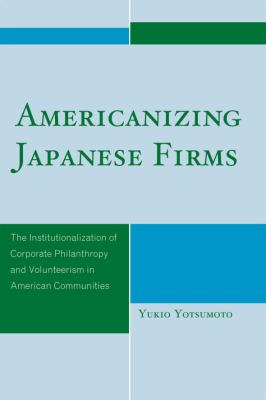 Americanizing Japanese Firms : The Institutionalization of Corporate Philanthropy and Volunteerism in American Communities