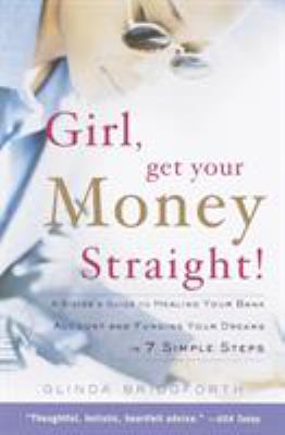 Girl, Get Your Money Straight : A Sister's Guide to Healing Your Bank Account and Funding Your Dreams in 7 Simple Steps