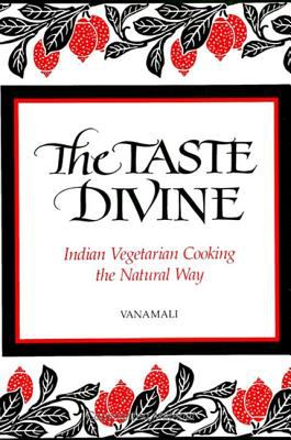 The Taste Divine : Indian Vegetarian Cooking the Natural Way