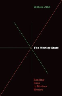 Mestizo State : Reading Race in Modern Mexico