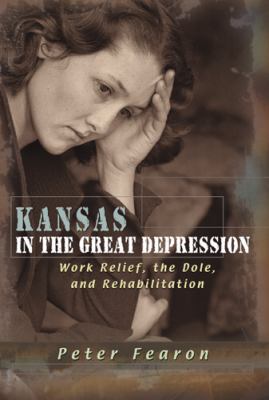 Kansas in the Great Depression : Work Relief, the Dole, and Rehabilitation
