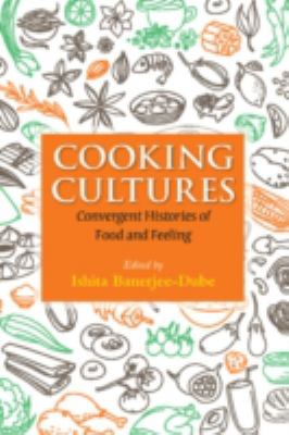 Cooking Cultures : Convergent Histories of Food and Feeling