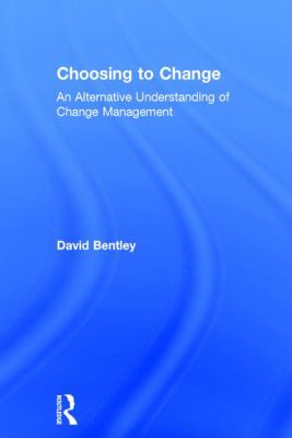 Choosing to Change : An Alternative Understanding of Change Management