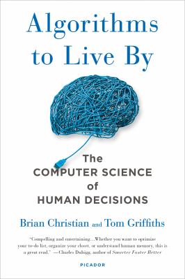 Algorithms to Live By : The Computer Science of Human Decisions