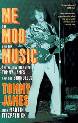 Me, the Mob, and the Music : One Helluva Ride with Tommy James and the Shondells