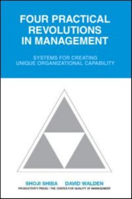 Four Practical Revolutions in Management : Systems for Creating Unique Organizational Capability